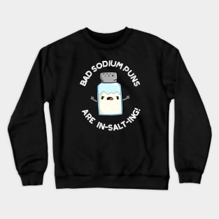 Bad Sodium Puns Are In-salt-ing Cute Salt Pun Crewneck Sweatshirt